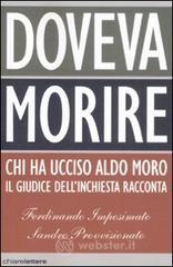 Doveva morire. Chi ha ucciso Aldo Moro. Il giudice dell'inchiesta racconta Doveva morire. Chi ha ucciso Aldo Moro. Il giudice dell'inchiesta racconta