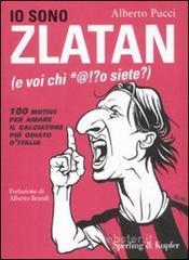 Io sono Zlatan (e voi chi *@!?o siete?). 100 motivi per amare il calciatore più odiato d'Italia Io sono Zlatan (e voi chi *@!?o siete?). 100 motivi per amare il calciatore più odiato d'Italia