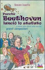 Perch� Beethoven lanci� lo stufato e molte altre storie sulla vita dei grandi compositori