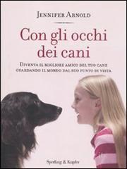 Con gli occhi dei cani. Diventa il migliore amico del tuo cane guardando il mondo dal suo punto di vista Con gli occhi dei cani. Diventa il migliore amico del tuo cane guardando il mondo dal suo punto di vista