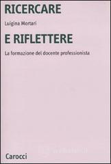 Ricercare e riflettere. La formazione del docente professionista Ricercare e riflettere. La formazione del docente professionista