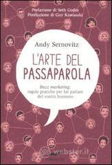 L' arte del passaparola. Buzz marketing: regole pratiche per far parlare del vostro business L' arte del passaparola. Buzz marketing: regole pratiche per far parlare del vostro business