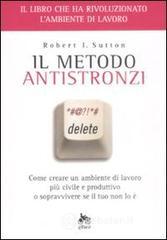 Il metodo antistronzi. Come creare un ambiente di lavoro pi� civile e produttivo o sopravvivere se il tuo non lo �