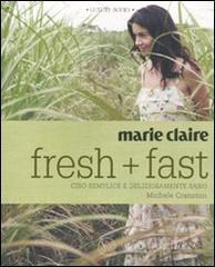 Marie Claire. Fresh+fast. Cibo semplice e deliziosamente sano Marie Claire. Fresh+fast. Cibo semplice e deliziosamente sano