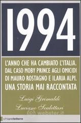 1994. L'anno che ha cambiato l'Italia. Dal caso Moby Prince agli omicidi di Mauro Rostagno e Ilaria Alpi. Una storia mai raccontata 1994. L'anno che ha cambiato l'Italia. Dal caso Moby Prince agli omicidi di Mauro Rostagno e Ilaria Alpi. Una storia mai raccontata