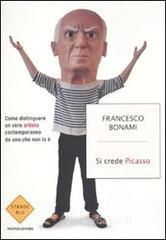 Si crede Picasso. Come distinguere un vero artista contemporaneo da uno che non lo è Si crede Picasso. Come distinguere un vero artista contemporaneo da uno che non lo è