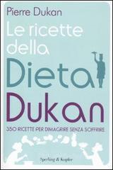 Le ricette della dieta Dukan. 350 ricette per dimagrire senza soffrire Le ricette della dieta Dukan. 350 ricette per dimagrire senza soffrire