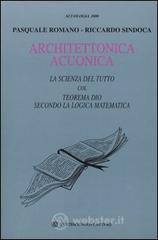 Architettonica acuonica. La scienza del tutto col teorema Dio secondo la logica matematica