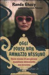 Oggi forse non ammazzo nessuno. Storie minime di una giovane musulmana stranamente non terrorista