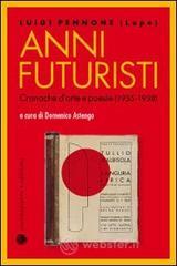 Anni futuristi. Cronache d'arte e poesie (1936-1938)