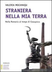 Straniera nella mia terra. Nella Romania al tempo di Ceausescu. Ediz. a caratteri grandi Straniera nella mia terra. Nella Romania al tempo di Ceausescu. Ediz. a caratteri grandi