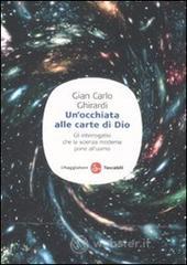 Un' occhiata alle carte di Dio. Gli interrogativi che la scienza moderna pone all'uomo Un' occhiata alle carte di Dio. Gli interrogativi che la scienza moderna pone all'uomo