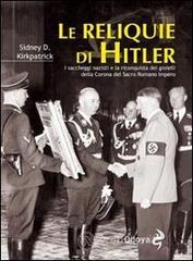 Le reliquie di Hitler. I saccheggi nazisti e la riconquista dei gioielli della corona del Sacro Romano Impero Le reliquie di Hitler. I saccheggi nazisti e la riconquista dei gioielli della corona del Sacro Romano Impero