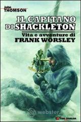 Il capitano di Shackleton. Vita e avventure di Frank Worsley Il capitano di Shackleton. Vita e avventure di Frank Worsley
