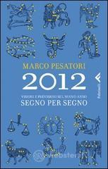 2012. Visioni e previsioni sul nuovo anno. Segno per segno 2012. Visioni e previsioni sul nuovo anno. Segno per segno