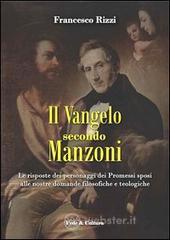 Il Vangelo secondo Manzoni. Le risposte dei personaggi dei Promessi sposi alle nostre domande filosofiche e teologiche Il Vangelo secondo Manzoni. Le risposte dei personaggi dei Promessi sposi alle nostre domande filosofiche e teologiche
