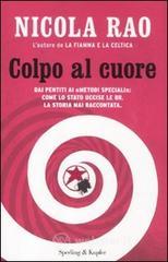 Colpo al cuore. Dai pentiti ai «metodi speciali»: come lo Stato uccise le BR. La storia mai raccontata Colpo al cuore. Dai pentiti ai «metodi speciali»: come lo Stato uccise le BR. La storia mai raccontata