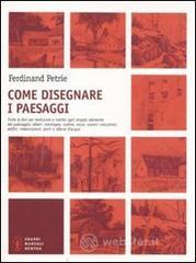 Come disegnare i paesaggi. Tutte le fasi per realizzare a matita ogni singolo elemento del paesaggio: alberi, montagne, colline, rocce, scenari industriali...