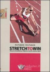 Stretch to win. Allenare la flessibilit� per migliorare velocit�, potenza e agilit�