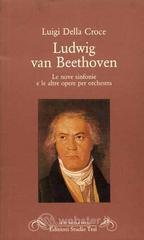Ludwig van Beethoven. Le nove sinfonie e le altre opere per orchestra