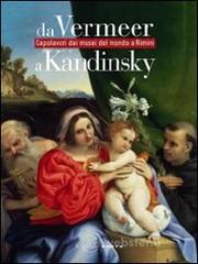 Da Vermeer a Kandinsky. Capolavori dai musei del mondo a Rimini. Catalogo della mostra (Rimini, 21 gennaio-3 giugno 2012) Da Vermeer a Kandinsky. Capolavori dai musei del mondo a Rimini. Catalogo della mostra (Rimini, 21 gennaio-3 giugno 2012)