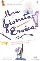 Una giornata eroica. I segreti dell'orchestra e l'«Eroica» di Beethoven raccontati durante una prova Una giornata eroica. I segreti dell'orchestra e l'«Eroica» di Beethoven raccontati durante una prova
