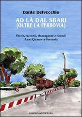 Ad l� dal sbari (oltre la ferrovia). Storie, racconti, stravaganze e ricordi. Anni '40-Sessanta