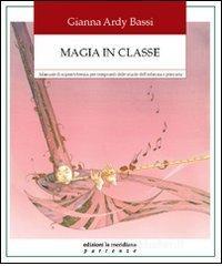 Magia in classe. Manuale di sopravvivenza per insegnanti delle scuole dell'infanzia e primaria Magia in classe. Manuale di sopravvivenza per insegnanti delle scuole dell'infanzia e primaria