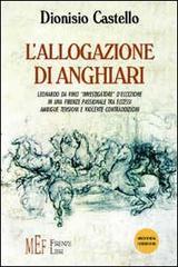 L' allogazione di Anghiari. Leonardo da Vinci «investigatore» d'eccezione in una Firenze passionale tra eccessi, ambigue tensioni e violente contraddizioni L' allogazione di Anghiari. Leonardo da Vinci «investigatore» d'eccezione in una Firenze passionale tra eccessi, ambigue tensioni e violente contraddizioni