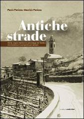 Antiche strade. Storie, luoghi, tradizioni e personaggi del Trentino che rischiano di scomparire per sempre