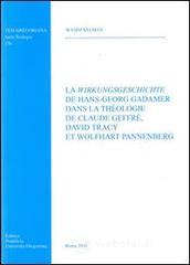 La wirkungsgeschichte de Hans-Georg Gadamer dans la theologie de C. Geffr� D. tracy et W. Pannenberg
