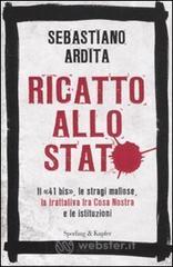 Ricatto allo Stato. Il �41 bis�, le stragi mafiose, la trattativa fra Cosa Nostra e le istituzioni