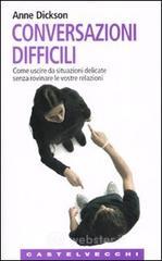 Conversazioni difficili. Come uscire da situazioni delicate senza rovinare le vostre relazioni Conversazioni difficili. Come uscire da situazioni delicate senza rovinare le vostre relazioni