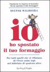 Io ho spostato il tuo formaggio. Per tutti quelli che si rifiutano di vivere come topi nel labirinto di qualcun altro