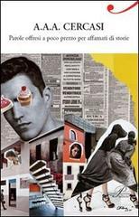 A.A.A. cercasi. Parole offresi a poco prezzo per affamati di storie A.A.A. cercasi. Parole offresi a poco prezzo per affamati di storie