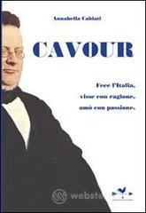 Cavour. Fece l'Italia, visse con ragione, amò con passione Cavour. Fece l'Italia, visse con ragione, amò con passione