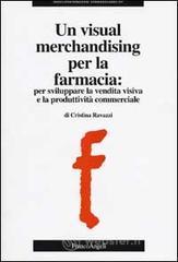 Un visual merchandising per la farmacia: per sviluppare la vendita visiva e la produttività commerciale Un visual merchandising per la farmacia: per sviluppare la vendita visiva e la produttività commerciale