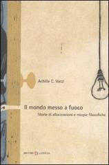 Il mondo messo a fuoco. Storie di allucinazioni e miopie filosofiche Il mondo messo a fuoco. Storie di allucinazioni e miopie filosofiche