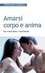 Amarsi corpo e anima. Per vivere bene il matrimonio Amarsi corpo e anima. Per vivere bene il matrimonio