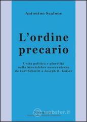 L' ordine precario. Unità politica e pluralità nella Staatslehre novecentesca da Carl Schmitt a Joseph H. Kaiser L' ordine precario. Unità politica e pluralità nella Staatslehre novecentesca da Carl Schmitt a Joseph H. Kaiser