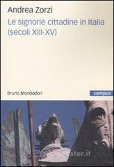 Le signorie cittadine in Italia (secoli XIII-XV) Le signorie cittadine in Italia (secoli XIII-XV)
