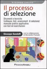 Il processo di selezione. Strumenti e tecniche (colloquio, test, assessment di selezione). Manuale pratico applicativo con test ed esercitazioni Il processo di selezione. Strumenti e tecniche (colloquio, test, assessment di selezione). Manuale pratico applicativo con test ed esercitazioni
