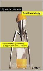 Emotional design. Perché amiamo (o odiamo) gli oggetti della vita quotidiana Emotional design. Perché amiamo (o odiamo) gli oggetti della vita quotidiana