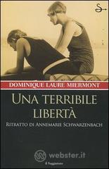 Una terribile libertà. Ritratto di Annemarie Schwarzenbach Una terribile libertà. Ritratto di Annemarie Schwarzenbach