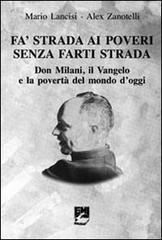 Fa' strada ai poveri senza farti strada. Don Milani, il Vangelo e la povertà del mondo d'oggi Fa' strada ai poveri senza farti strada. Don Milani, il Vangelo e la povertà del mondo d'oggi