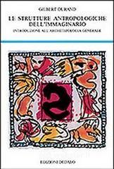 Strutture antropologiche dell'immaginario. Introduzione all'archetipologia generale Strutture antropologiche dell'immaginario. Introduzione all'archetipologia generale