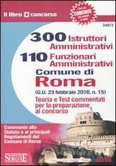 Trecento istruttori amministrativi e 110 funzionari amministrativi. Comune di Roma. Teoria e test commentati per la preparazione al concorso