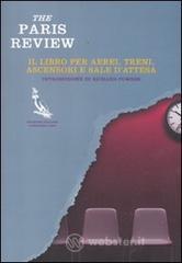 The Paris Review. Il libro per aerei, treni, ascensori e sale d'attesa The Paris Review. Il libro per aerei, treni, ascensori e sale d'attesa