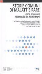 Storie comuni di malattie rare. Come orientarsi nel mondo dei nomi strani Storie comuni di malattie rare. Come orientarsi nel mondo dei nomi strani