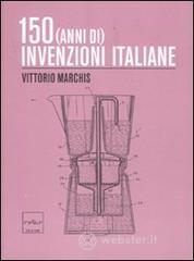 Centocinquanta (anni di) invenzioni italiane Centocinquanta (anni di) invenzioni italiane